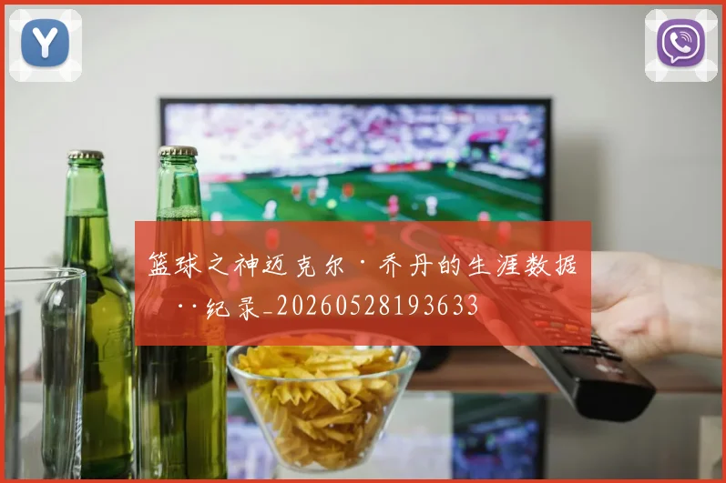 篮球之神迈克尔·乔丹的生涯数据全纪录_20260528193633