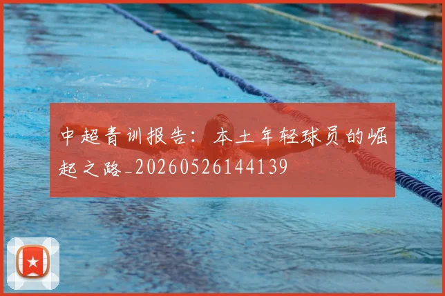 中超青训报告:本土年轻球员的崛起之路_20260526144139