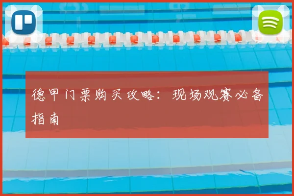德甲门票购买攻略:现场观赛必备指南