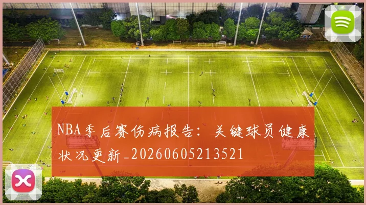 NBA季后赛伤病报告:关键球员健康状况更新_20260605213521