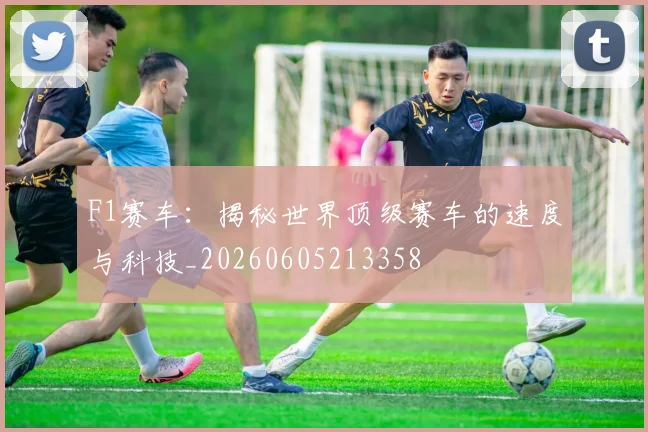 F1赛车：揭秘世界顶级赛车的速度与科技_20260605213358