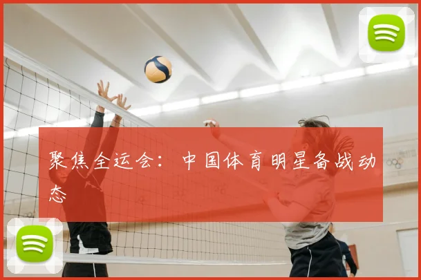聚焦全运会：中国体育明星备战动态